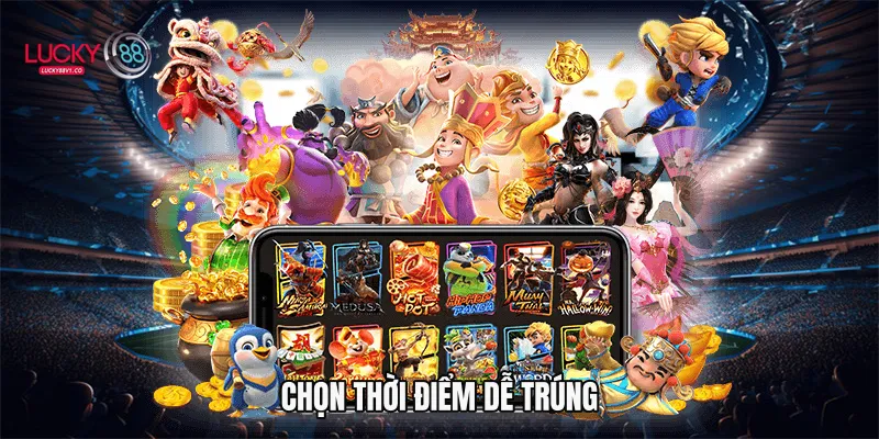 Chọn thời điểm dễ trúng