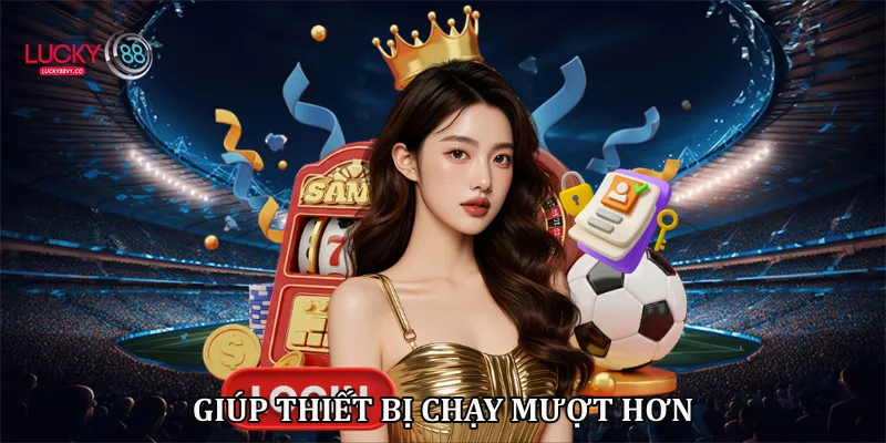 Giúp thiết bị chạy mượt hơn