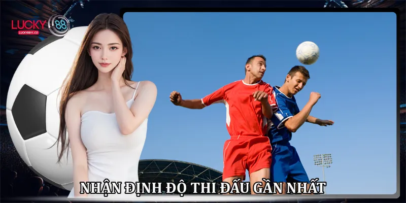 Nhận định độ thi đấu gần nhất