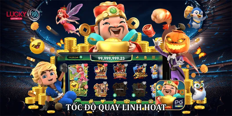 Tốc độ quay linh hoạt